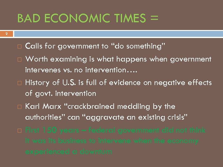 BAD ECONOMIC TIMES = 2 Calls for government to “do something” Worth examining is