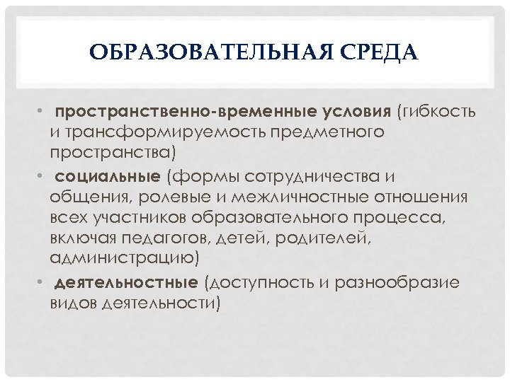 ОБРАЗОВАТЕЛЬНАЯ СРЕДА • пространственно-временные условия (гибкость и трансформируемость предметного пространства) • социальные (формы сотрудничества