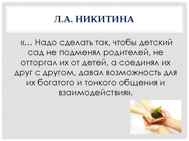 Л. А. НИКИТИНА «… Надо сделать так, чтобы детский сад не подменял родителей, не