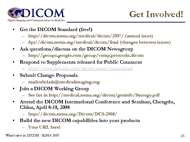 Get Involved! • Get the DICOM Standard (free!) – http: //dicom. nema. org/medical/dicom/2007/ (annual