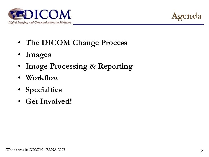 Agenda • • • The DICOM Change Process Image Processing & Reporting Workflow Specialties
