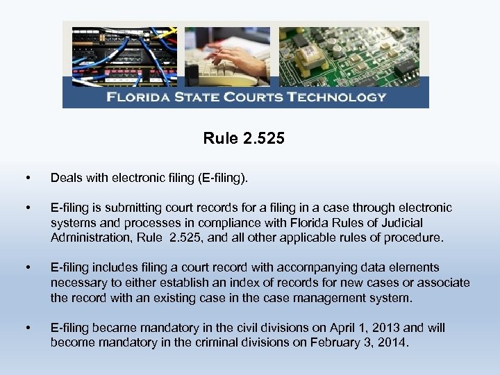 Rule 2. 525 • Deals with electronic filing (E-filing). • E-filing is submitting court