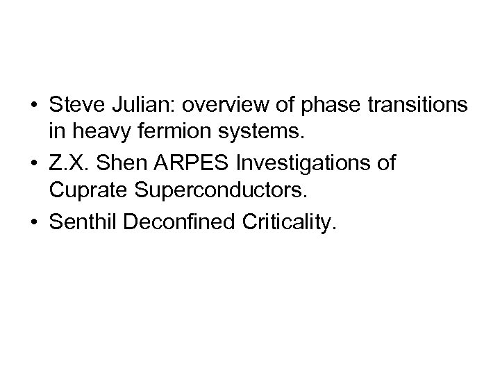  • Steve Julian: overview of phase transitions in heavy fermion systems. • Z.