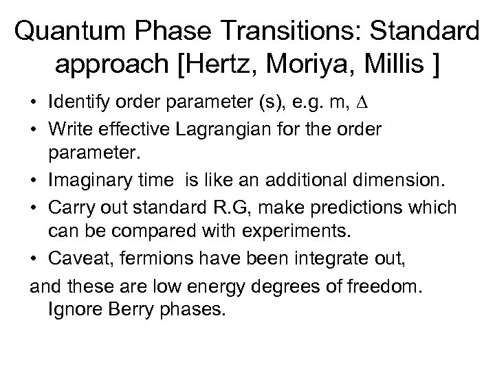 Quantum Phase Transitions: Standard approach [Hertz, Moriya, Millis ] • Identify order parameter (s),