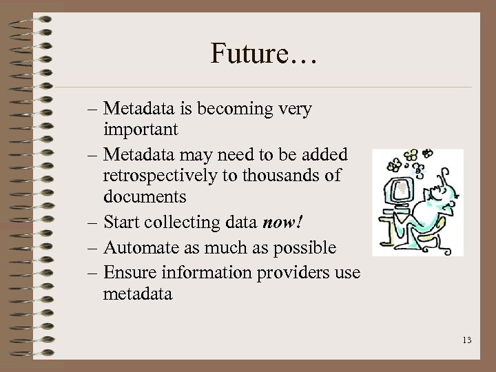 Future… – Metadata is becoming very important – Metadata may need to be added