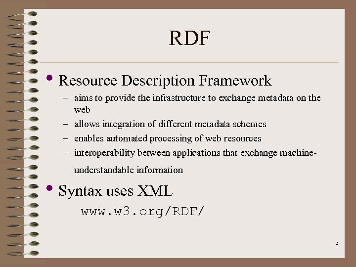RDF • Resource Description Framework – aims to provide the infrastructure to exchange metadata