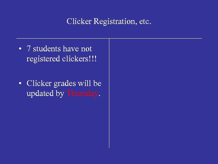 Clicker Registration, etc. • 7 students have not registered clickers!!! • Clicker grades will