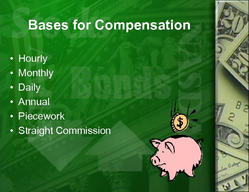 Bases for Compensation • • • Hourly Monthly Daily Annual Piecework Straight Commission 