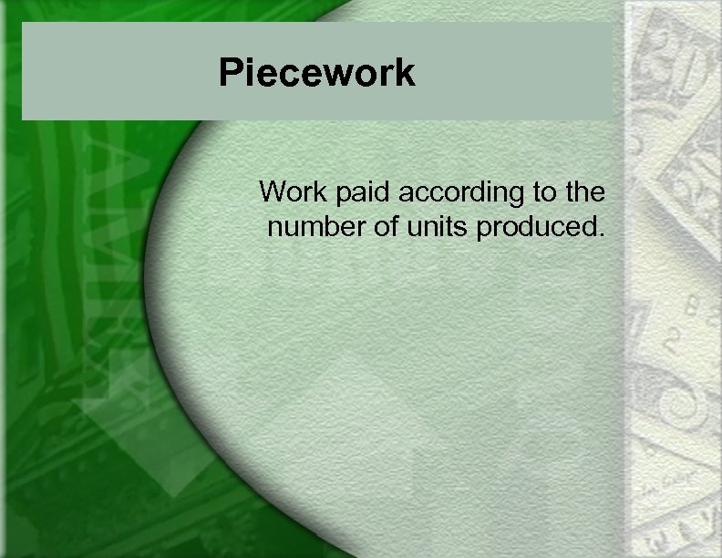 Piecework Work paid according to the number of units produced. 