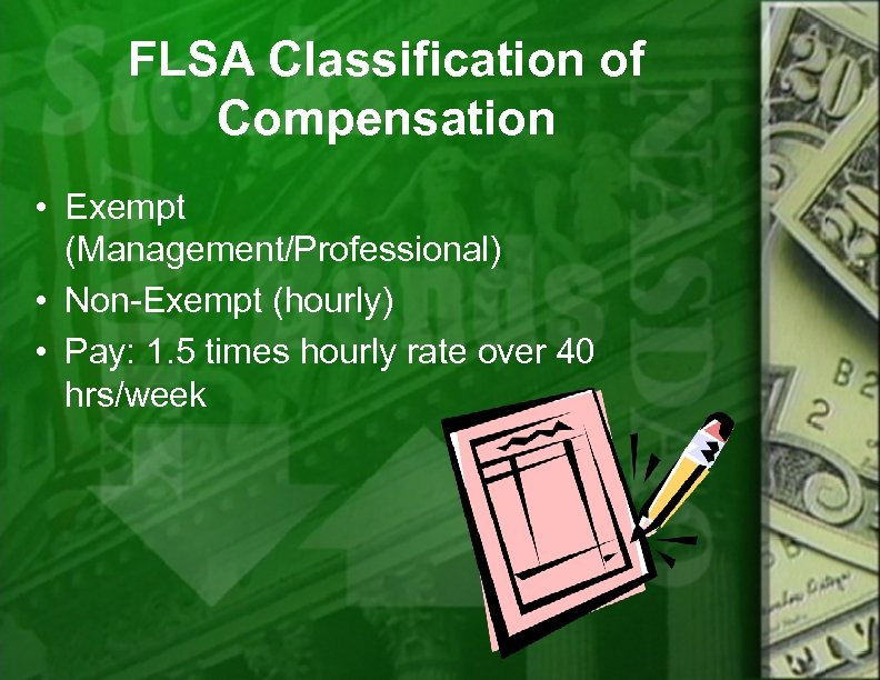 FLSA Classification of Compensation • Exempt (Management/Professional) • Non-Exempt (hourly) • Pay: 1. 5