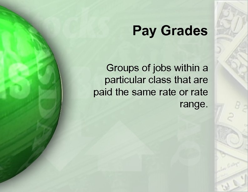 Pay Grades Groups of jobs within a particular class that are paid the same