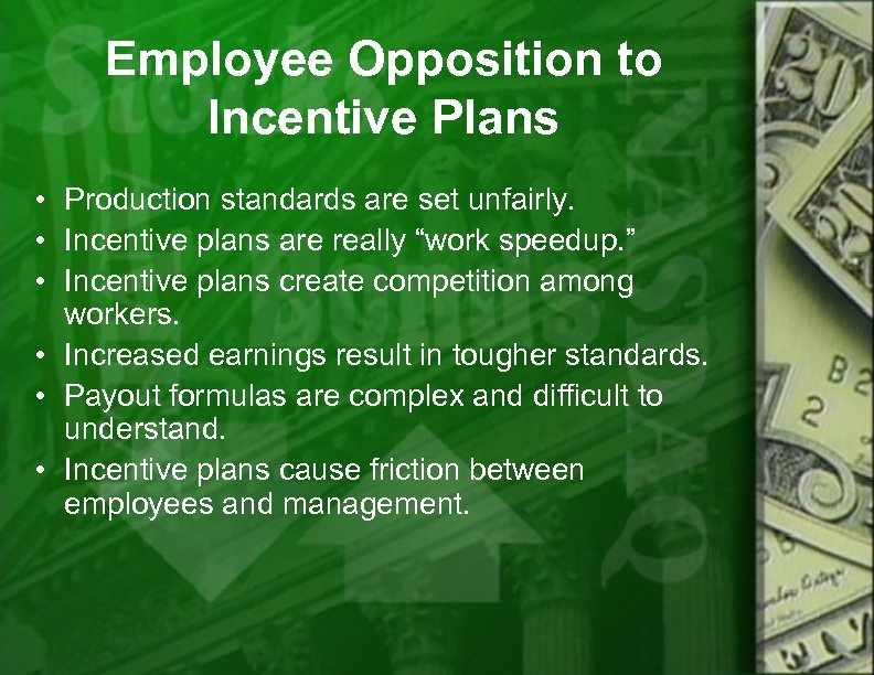 Employee Opposition to Incentive Plans • Production standards are set unfairly. • Incentive plans