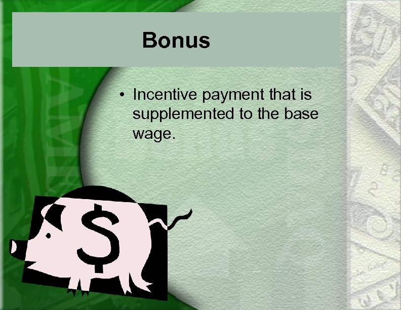 Bonus • Incentive payment that is supplemented to the base wage. 