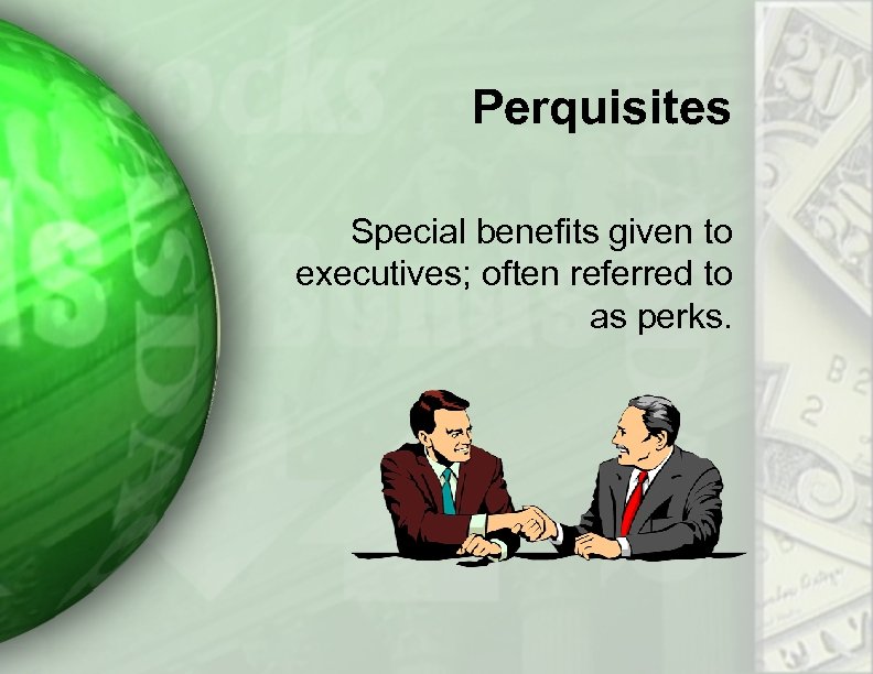 Perquisites Special benefits given to executives; often referred to as perks. 