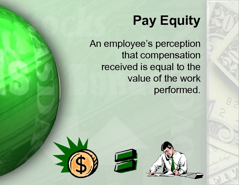 Pay Equity An employee’s perception that compensation received is equal to the value of