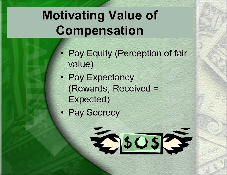 Motivating Value of Compensation • Pay Equity (Perception of fair value) • Pay Expectancy