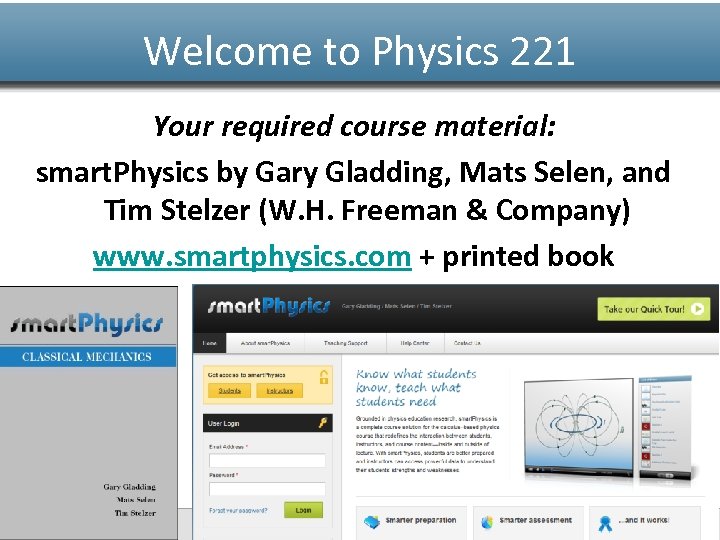 Welcome to Physics 221 Your required course material: smart. Physics by Gary Gladding, Mats