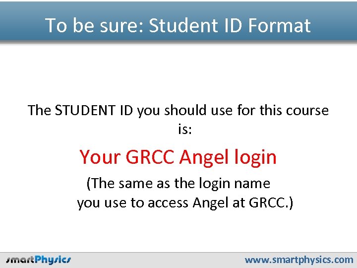 To be sure: Student ID Format The STUDENT ID you should use for this
