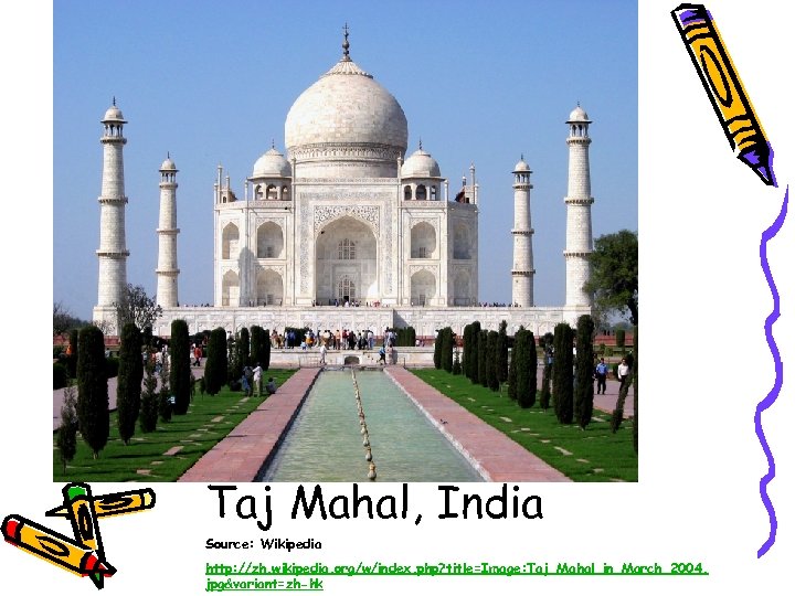Taj Mahal, India Source: Wikipedia http: //zh. wikipedia. org/w/index. php? title=Image: Taj_Mahal_in_March_2004. jpg&variant=zh-hk 