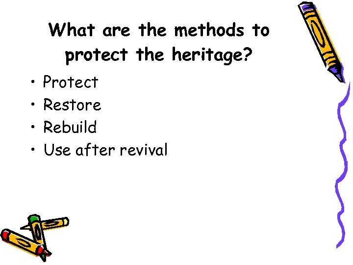 What are the methods to protect the heritage? • • Protect Restore Rebuild Use