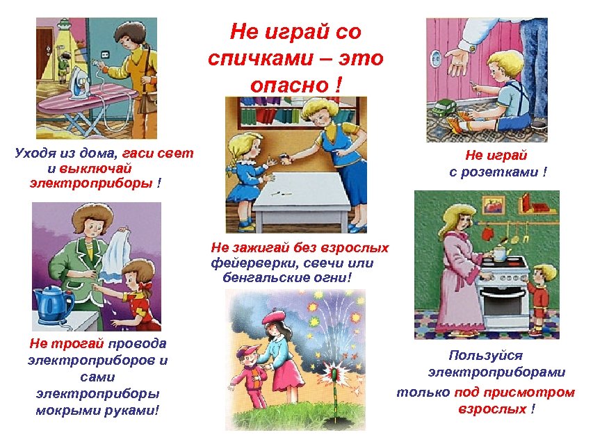 Не играй со спичками – это опасно ! Уходя из дома, гаси свет и