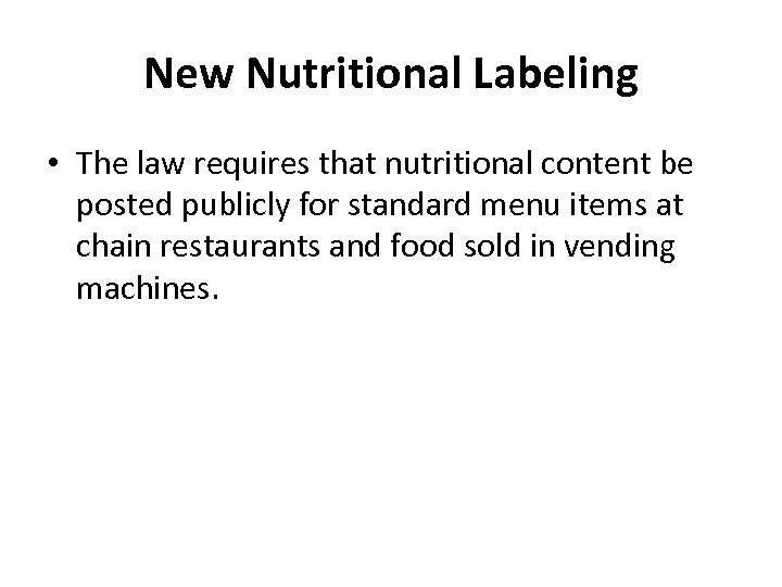 New Nutritional Labeling • The law requires that nutritional content be posted publicly for