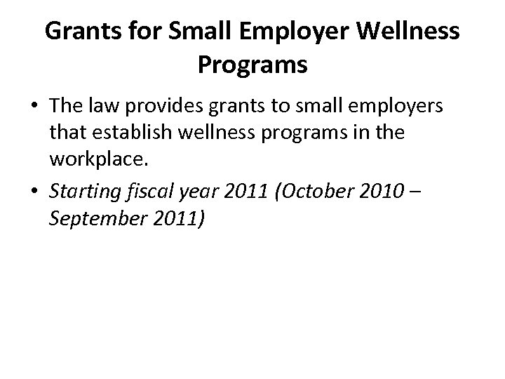 Grants for Small Employer Wellness Programs • The law provides grants to small employers