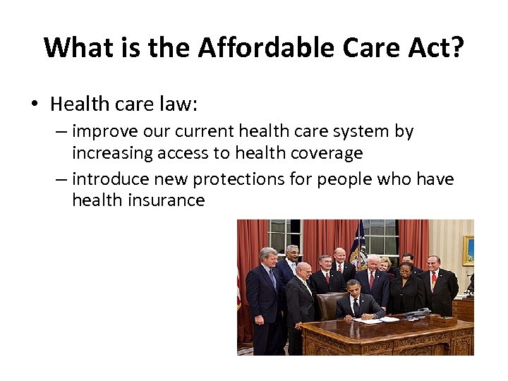 What is the Affordable Care Act? • Health care law: – improve our current