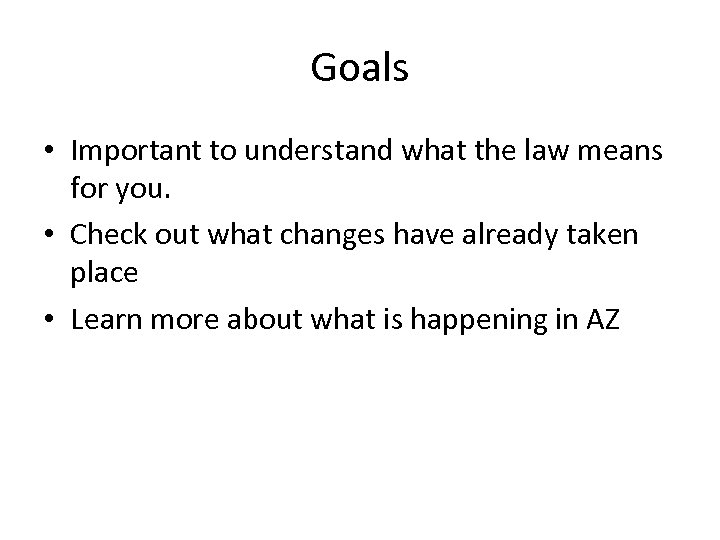 Goals • Important to understand what the law means for you. • Check out