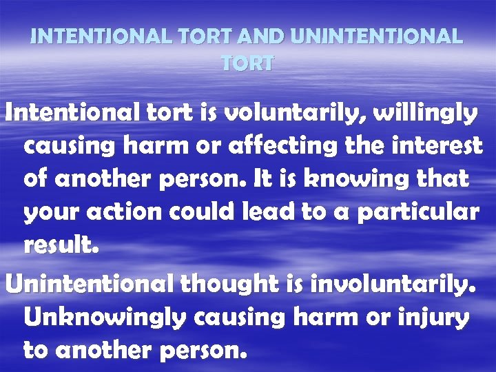 INTENTIONAL TORT AND UNINTENTIONAL TORT Intentional tort is voluntarily, willingly causing harm or affecting