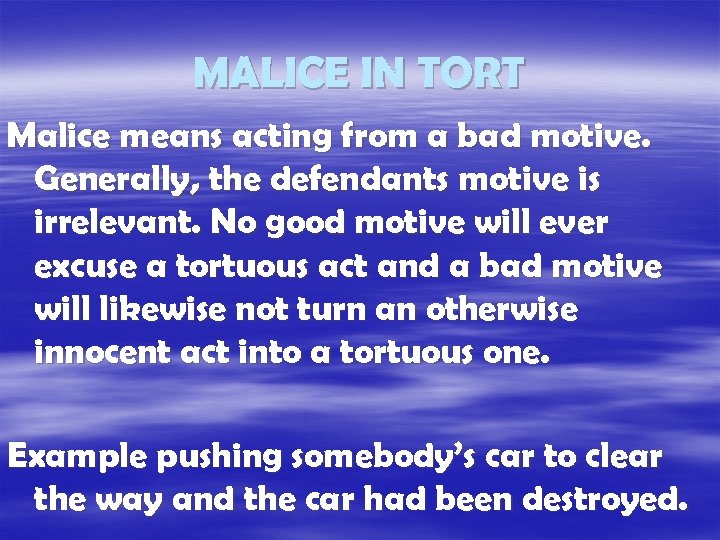 MALICE IN TORT Malice means acting from a bad motive. Generally, the defendants motive