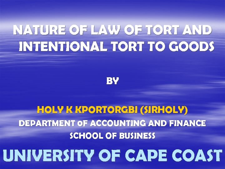NATURE OF LAW OF TORT AND INTENTIONAL TORT TO GOODS BY HOLY K KPORTORGBI