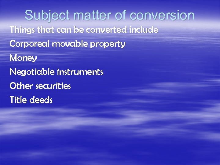 Subject matter of conversion Things that can be converted include Corporeal movable property Money