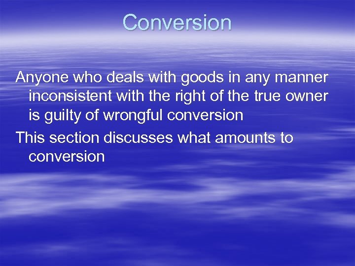 Conversion Anyone who deals with goods in any manner inconsistent with the right of