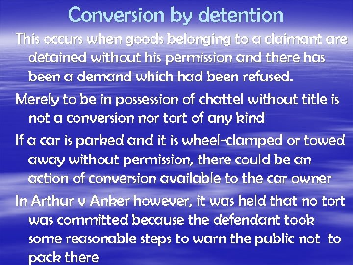 Conversion by detention This occurs when goods belonging to a claimant are detained without