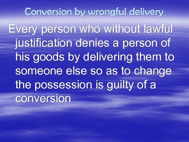 Conversion by wrongful delivery Every person who without lawful justification denies a person of