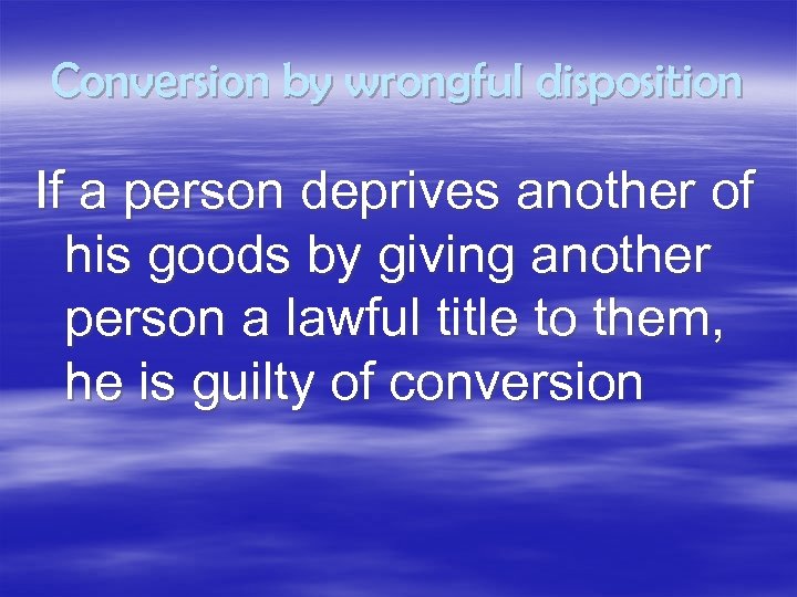 Conversion by wrongful disposition If a person deprives another of his goods by giving
