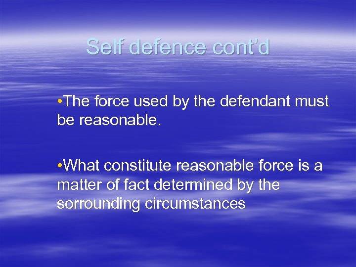 Self defence cont’d • The force used by the defendant must be reasonable. •