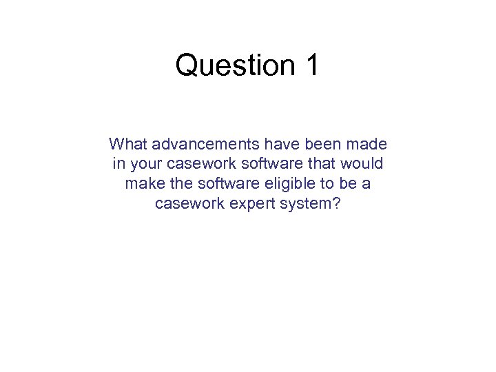 Question 1 What advancements have been made in your casework software that would make