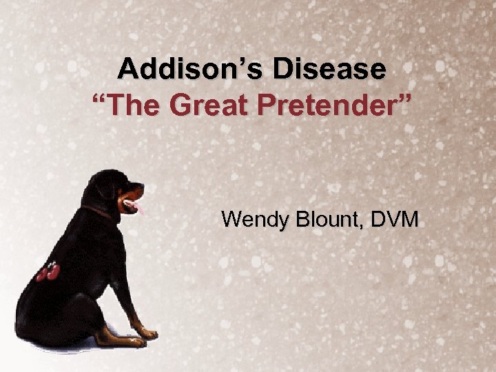 Addison’s Disease “The Great Pretender” Wendy Blount, DVM 