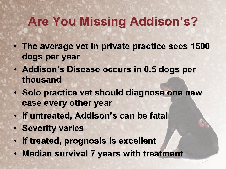 Are You Missing Addison’s? • The average vet in private practice sees 1500 dogs