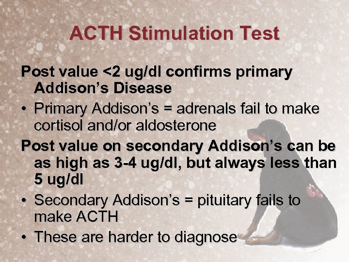 ACTH Stimulation Test Post value <2 ug/dl confirms primary Addison’s Disease • Primary Addison’s