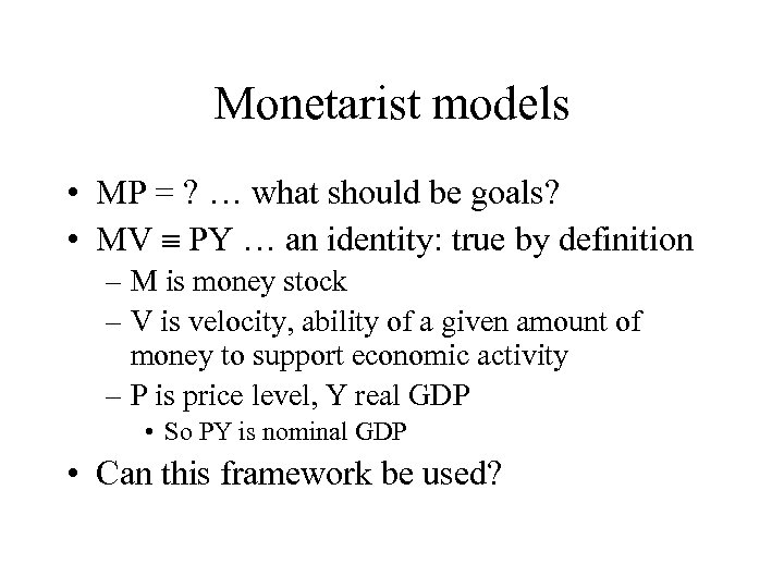 Monetarist models • MP = ? … what should be goals? • MV PY