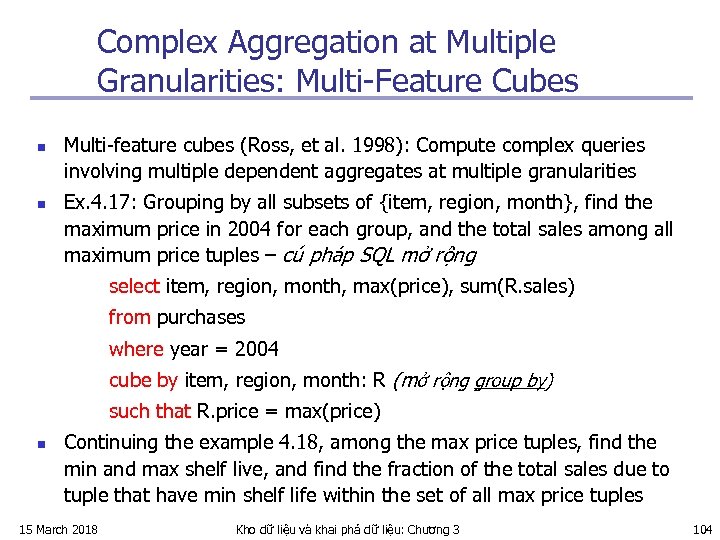 Complex Aggregation at Multiple Granularities: Multi-Feature Cubes n n Multi-feature cubes (Ross, et al.