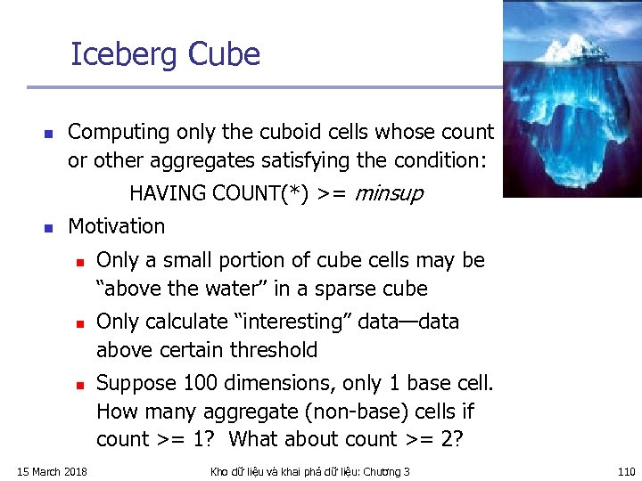 Iceberg Cube n Computing only the cuboid cells whose count or other aggregates satisfying