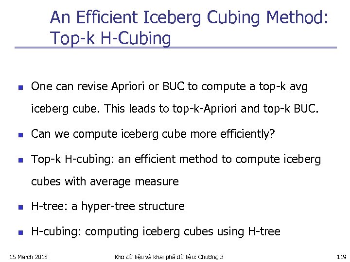 An Efficient Iceberg Cubing Method: Top-k H-Cubing n One can revise Apriori or BUC