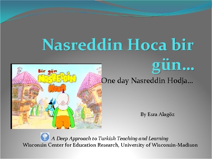 Nasreddin Hoca bir gün… One day Nasreddin Hodja… By Esra Alagöz A Deep Approach