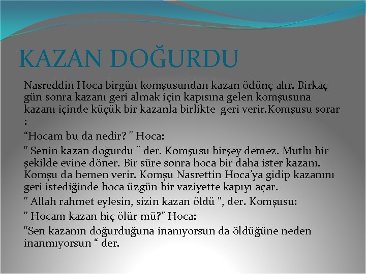 KAZAN DOĞURDU Nasreddin Hoca birgün komşusundan kazan ödünç alır. Birkaç gün sonra kazanı geri