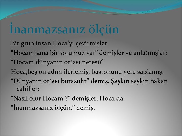 İnanmazsanız ölçün Bir grup insan, Hoca'yı çevirmişler. “Hocam sana bir sorumuz var” demişler ve