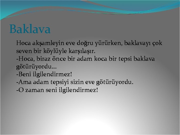 Baklava Hoca akşamleyin eve doğru yürürken, baklavayı çok seven bir köylüyle karşılaşır. -Hoca, biraz